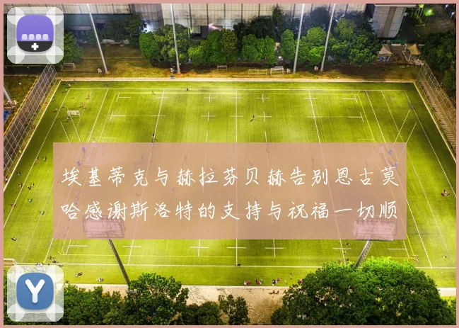 埃基蒂克与赫拉芬贝赫告别恩古莫哈感谢斯洛特的支持与祝福一切顺利